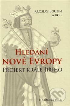 Kniha: Hledání nové Evropy. Projekt krále Jiřího (Jaroslav Boubín). , 2015 Kniha: Hledání nové Evropy. Projekt krále Jiřího (Jaroslav Boubín). , 2015