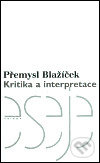 Kniha: Kritika a interpretace (Přemysl Blažíček). Triáda, 2003 Kniha: Kritika a interpretace (Přemysl Blažíček). Triáda, 2003