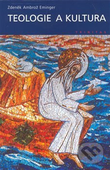 Kniha: Teologie a kultura (Zdeněk Ambrož Eminger). Trinitas, 2008 Kniha: Teologie a kultura (Zdeněk Ambrož Eminger). Trinitas, 2008
