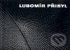 Kniha: Lubomír Přibyl (Jiří Valoch). Gallery, 2006 Kniha: Lubomír Přibyl (Jiří Valoch). Gallery, 2006