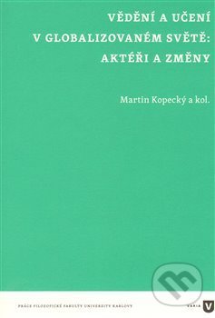 Kniha: Vědění a učení v globalizovaném světě (Martin Kopecký). Filozofická fakulta UK v Praze, 2014 Kniha: Vědění a učení v globalizovaném světě (Martin Kopecký). Filozofická fakulta UK v Praze, 2014
