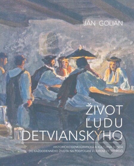 Kniha: Život ľudu detvianskýho (Ján Golian). Society for Human studies, 2019 Kniha: Život ľudu detvianskýho (Ján Golian). Society for Human studies, 2019