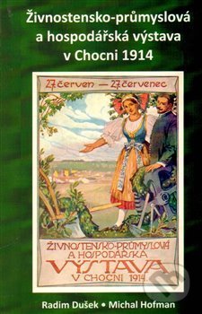 Kniha: Živnostensko-průmyslová a hospodářská výstava v Chocni 1914 (Radim Dušek a Michal Hofman). Oftis, 2014 Kniha: Živnostensko-průmyslová a hospodářská výstava v Chocni 1914 (Radim Dušek a Michal Hofman). Oftis, 2014