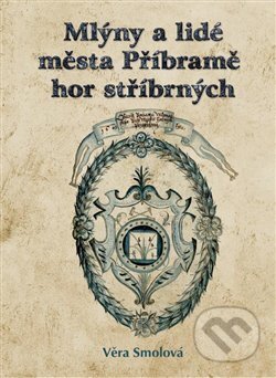 Kniha: Mlýny a lidé města Příbramě hor stříbrných (Věra Smolová). Baron, 2014 Kniha: Mlýny a lidé města Příbramě hor stříbrných (Věra Smolová). Baron, 2014