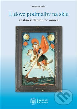 Kniha: Lidové podmalby na skle (Luboš Kafka). LIKA KLUB, 2013 Kniha: Lidové podmalby na skle (Luboš Kafka). LIKA KLUB, 2013