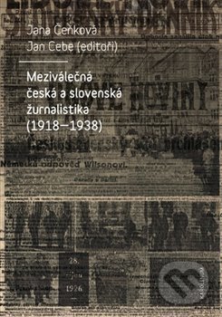 Kniha: Meziválečná česká a slovenská žurnalistika (1918-1938) (Jan Cebe a Jana Čeňková). Karolinum, 2019 Kniha: Meziválečná česká a slovenská žurnalistika (1918-1938) (Jan Cebe a Jana Čeňková). Karolinum, 2019