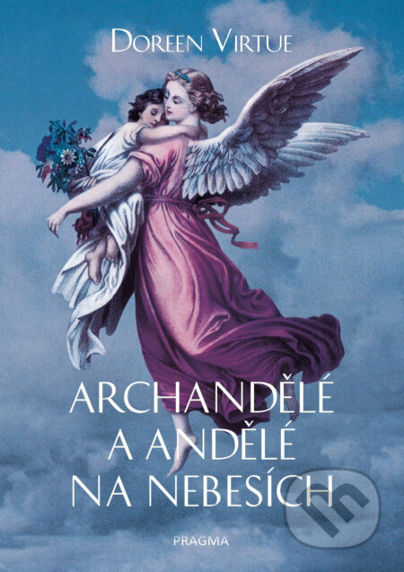 E-kniha: Archandělé a andělé na nebesích (Doreen Virtue). Pragma, 2017 E-kniha: Archandělé a andělé na nebesích (Doreen Virtue). Pragma, 2017