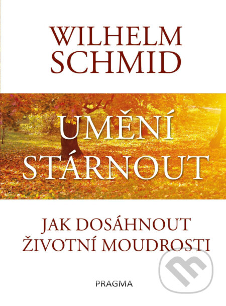 E-kniha: Umění stárnout (Wilhelm Schmid). Pragma, 2017 E-kniha: Umění stárnout (Wilhelm Schmid). Pragma, 2017