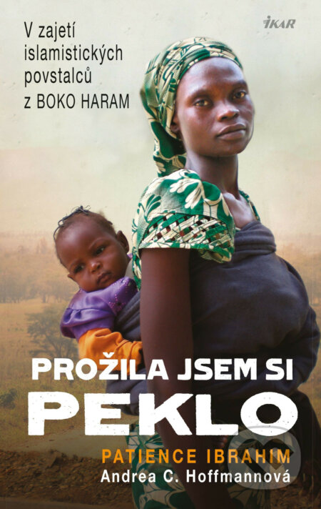 E-kniha: Prožila jsem si peklo (Andrea C. Hoffmann a Patience Ibrahim). Ikar CZ, 2018 E-kniha: Prožila jsem si peklo (Andrea C. Hoffmann a Patience Ibrahim). Ikar CZ, 2018