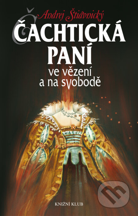 E-kniha: Čachtická paní ve vězení a na svobodě (Andrej Štiavnický). Knižní klub, 2000 E-kniha: Čachtická paní ve vězení a na svobodě (Andrej Štiavnický). Knižní klub, 2000