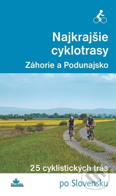 Najkrajšie cyklotrasy – Záhorie a Podunajsko - Daniel Kollár, František Turanský, DAJAMA, 2015