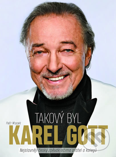 Kniha: Takový byl Karel Gott (Petr Macek). CZECH NEWS CENTER, 2019 Kniha: Takový byl Karel Gott (Petr Macek). CZECH NEWS CENTER, 2019