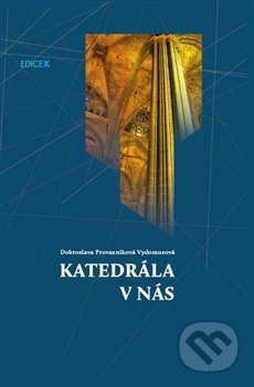 Kniha: Katedrála v nás (Dobroslava Provazníková - Vydomusová). EdiceX, 2014 Kniha: Katedrála v nás (Dobroslava Provazníková - Vydomusová). EdiceX, 2014