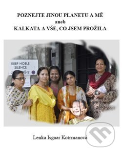 Kniha: Poznejte jinou planetu a mě aneb Kalkata a vše, co jsem prožila (Lenka Isgaar Kotrmanová). , 2015 Kniha: Poznejte jinou planetu a mě aneb Kalkata a vše, co jsem prožila (Lenka Isgaar Kotrmanová). , 2015