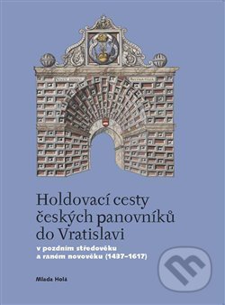 Kniha: Holdovací cesty českých panovníků do Vratislavi (Mlada Holá). Casablanca, 2012 Kniha: Holdovací cesty českých panovníků do Vratislavi (Mlada Holá). Casablanca, 2012