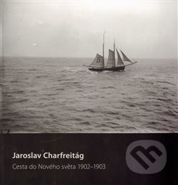 Kniha: Cesta do nového světa 1902–1903 (Jaroslav Charfreitág). PositiF, 2013 Kniha: Cesta do nového světa 1902–1903 (Jaroslav Charfreitág). PositiF, 2013