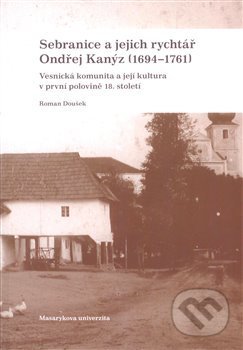 Kniha: Sebranice a jejich rychtář Ondřej Kanýz (1694–1761) (Roman Doušek). Ústav evropské etnologie, 2009 Kniha: Sebranice a jejich rychtář Ondřej Kanýz (1694–1761) (Roman Doušek). Ústav evropské etnologie, 2009