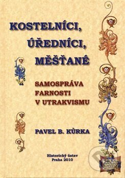 Kniha: Kostelníci, úředníci, měšťané (Pavel B. Kůrka). , 2010 Kniha: Kostelníci, úředníci, měšťané (Pavel B. Kůrka). , 2010