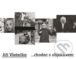 Kniha: Jiří Všetečka ...chodec s objektivem (Jiří Všetečka). , 2015 Kniha: Jiří Všetečka ...chodec s objektivem (Jiří Všetečka). , 2015