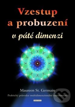 Kniha: Vzestup a probuzení v páté dimenzi (Maureen St. Germain). Fontána, 2019 Kniha: Vzestup a probuzení v páté dimenzi (Maureen St. Germain). Fontána, 2019