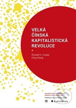 Kniha: Velká čínská kapitalistická revoluce (Ronald Coase). Grada, 2019 Kniha: Velká čínská kapitalistická revoluce (Ronald Coase). Grada, 2019