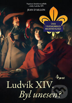 Kniha: Ludvík XIV. (Jean D’aillon). Pierot, 2009 Kniha: Ludvík XIV. (Jean D’aillon). Pierot, 2009