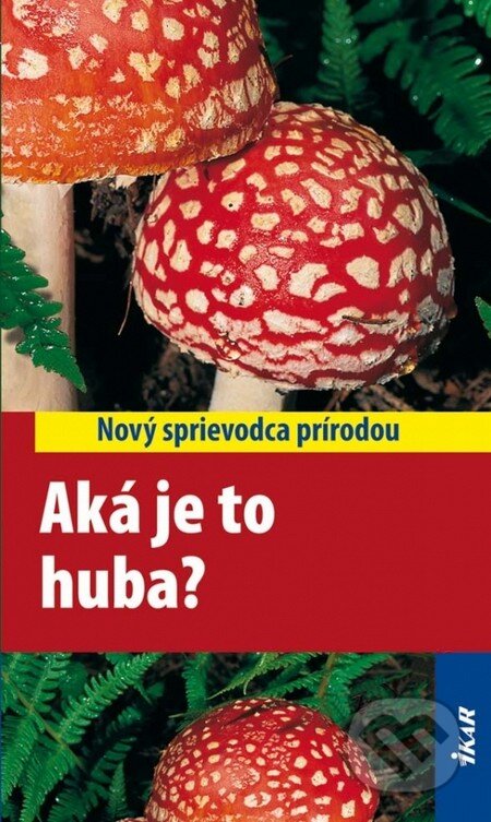 Kniha: Aká je to huba? (Andreas Gminder a Tanja Bohningová). Ikar, 2009 Kniha: Aká je to huba? (Andreas Gminder a Tanja Bohningová). Ikar, 2009