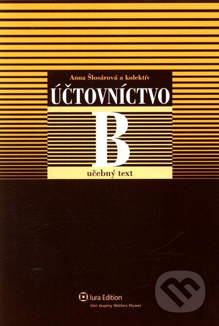 Kniha: Účtovníctvo B - Učebný text (Anna Šlosárová a kolektív). Wolters Kluwer (Iura Edition), 2009 Kniha: Účtovníctvo B - Učebný text (Anna Šlosárová a kolektív). Wolters Kluwer (Iura Edition), 2009