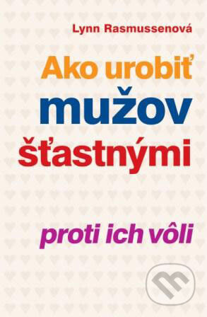 Ako urobiť mužov šťastnými proti ich vôli - Lynn  Rasmussen, Slovenský spisovateľ, 2009