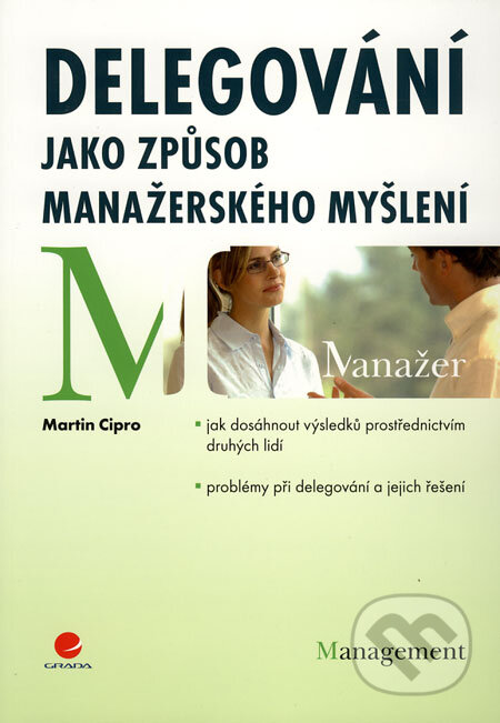 Kniha: Delegování jako způsob manažerského myšlení (Martin Cipro). Grada, 2009 Kniha: Delegování jako způsob manažerského myšlení (Martin Cipro). Grada, 2009