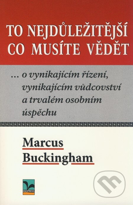 Kniha: To nejdůležitější co musíte vědět (Marcus Buckingham). Ekopress, 2009 Kniha: To nejdůležitější co musíte vědět (Marcus Buckingham). Ekopress, 2009