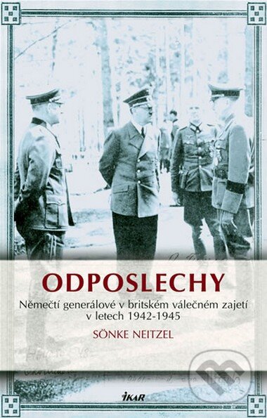 Kniha: Odposlechy (Sönke Neitzel). Ikar CZ, 2009 Kniha: Odposlechy (Sönke Neitzel). Ikar CZ, 2009