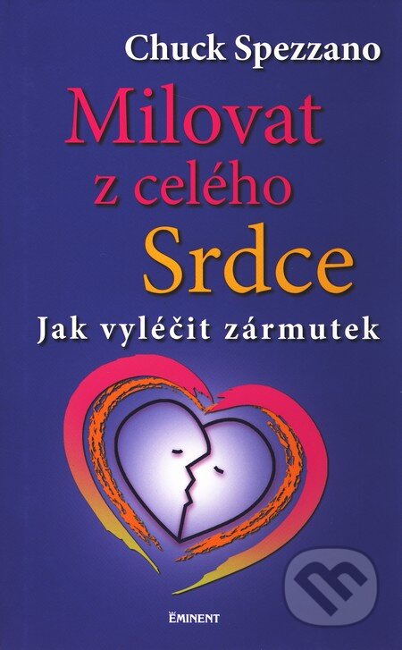 Kniha: Milovat z celého srdce (Chuck Spezzano). Eminent, 2009 Kniha: Milovat z celého srdce (Chuck Spezzano). Eminent, 2009