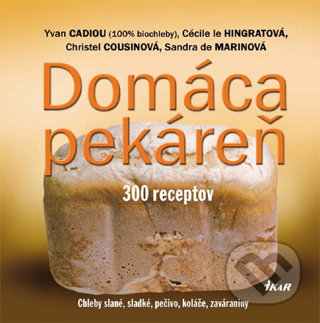 Kniha: Domáca pekáreň (Yvan Cadiou a kolektív). Ikar, 2009 Kniha: Domáca pekáreň (Yvan Cadiou a kolektív). Ikar, 2009