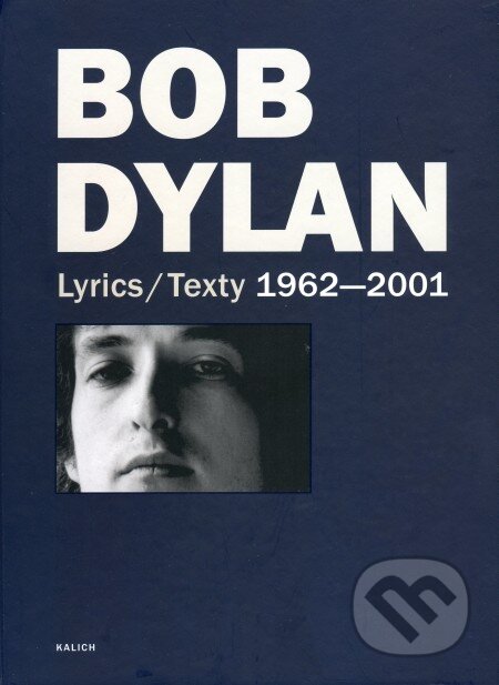 Kniha: Lyrics / Texty 1962-2001 (Bob Dylan). Kalich, 2009 Kniha: Lyrics / Texty 1962-2001 (Bob Dylan). Kalich, 2009