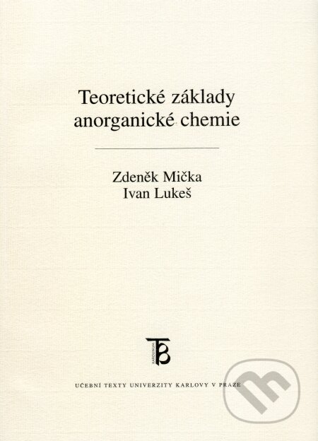 Teoretické základy anorganické chemie - Zdeněk Mička, Ivan Lukeš, Karolinum, 2009