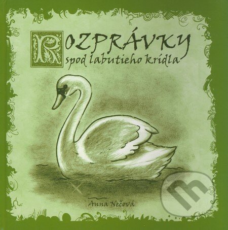 Kniha: Rozprávky spod labutieho krídla (Anna Nečová). Vydavateľstvo Michala Vaška, 2009 Kniha: Rozprávky spod labutieho krídla (Anna Nečová). Vydavateľstvo Michala Vaška, 2009