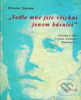 Kniha: Vedle mne jste všichni jenom básníci (Miloslav Topinka). Trigon, 1995 Kniha: Vedle mne jste všichni jenom básníci (Miloslav Topinka). Trigon, 1995