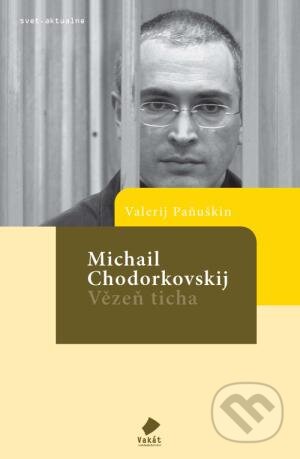 Kniha: Michail Chodorkovskij – Vězeň ticha (Valerij Paňuškin). Vakát, 2007 Kniha: Michail Chodorkovskij – Vězeň ticha (Valerij Paňuškin). Vakát, 2007