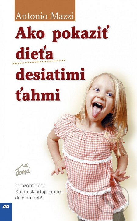 Kniha: Ako pokaziť dieťa desiatimi ťahmi (Antonio Mazzi). Don Bosco, 2008 Kniha: Ako pokaziť dieťa desiatimi ťahmi (Antonio Mazzi). Don Bosco, 2008