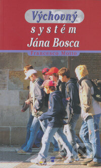 Kniha: Výchovný systém Jána Bosca (Francesco Motto). Don Bosco, 2005 Kniha: Výchovný systém Jána Bosca (Francesco Motto). Don Bosco, 2005