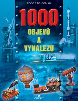 Kniha: 1000 objevů a vynálezů (Robert Bridgman). Perfekt, 2007 Kniha: 1000 objevů a vynálezů (Robert Bridgman). Perfekt, 2007