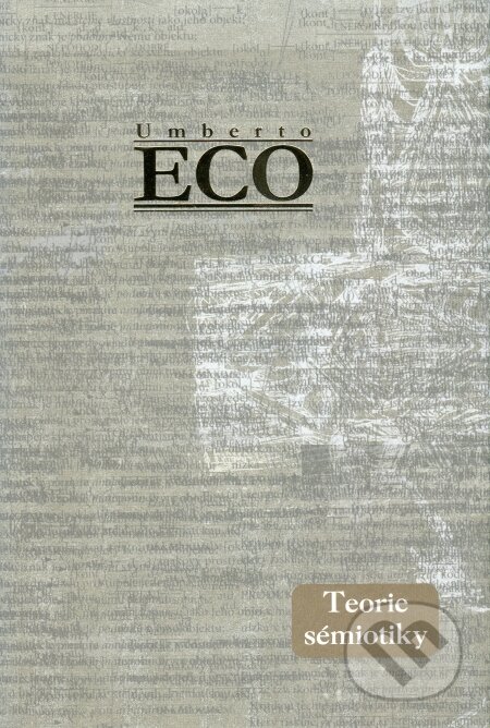 Kniha: Teorie sémiotiky (Umberto Eco). Argo, 2009 Kniha: Teorie sémiotiky (Umberto Eco). Argo, 2009