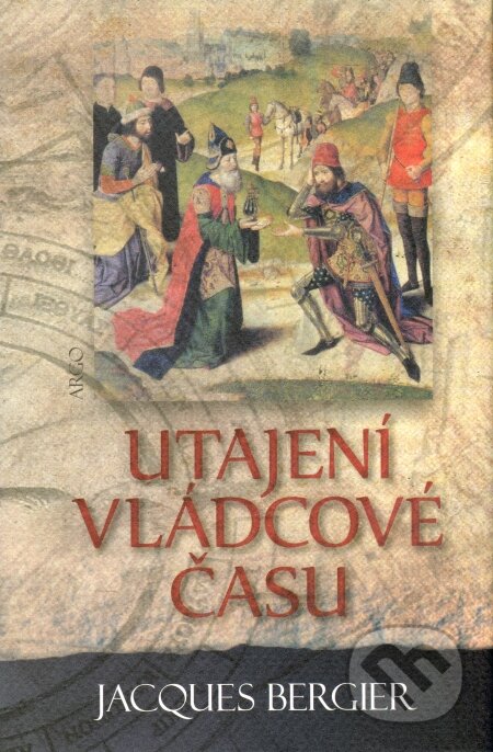 Kniha: Utajení vládcové času (Jacques Bergier). Argo, 2009 Kniha: Utajení vládcové času (Jacques Bergier). Argo, 2009