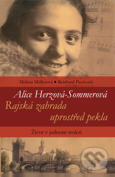 Alice Herzová-Sommerová: Rajská zahrada uprostřed pekla - Melissa Müllerová, Reinhard Piechocki, Rybka Publishers, 2009