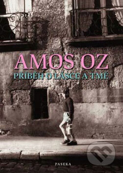 Kniha: Příběh o lásce a tmě (Amos Oz). Paseka, 2009 Kniha: Příběh o lásce a tmě (Amos Oz). Paseka, 2009