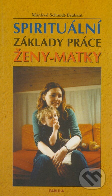 Kniha: Spirituální základy práce ženy-matky (Manfred Schmidt-Brabant). Fabula, 2002 Kniha: Spirituální základy práce ženy-matky (Manfred Schmidt-Brabant). Fabula, 2002