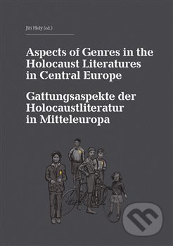Kniha: Aspects of Genres in the Holocaust Literatures in Central Europe / Die Gattungsaspekte der Holocaustliteratur in Mitteleuropa (Jiří Holý). Akropolis, 2015 Kniha: Aspects of Genres in the Holocaust Literatures in Central Europe / Die Gattungsaspekte der Holocaustliteratur in Mitteleuropa (Jiří Holý). Akropolis, 2015