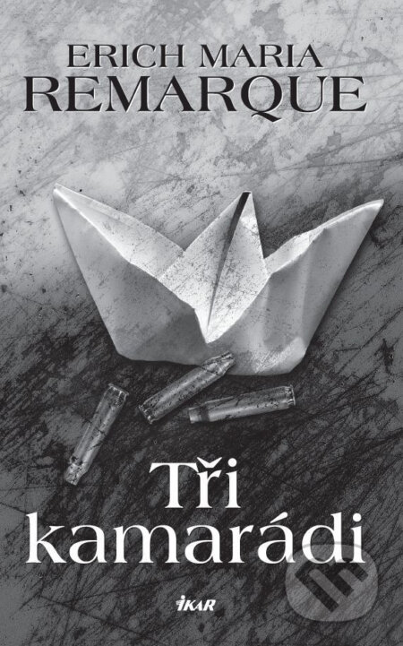 E-kniha: Tři kamarádi (Erich Maria Remarque). Ikar CZ, 2017 E-kniha: Tři kamarádi (Erich Maria Remarque). Ikar CZ, 2017