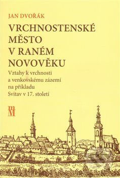 Kniha: Vrchnostenské město v raném novověku (Jan Dvořák). Matice moravská, 2014 Kniha: Vrchnostenské město v raném novověku (Jan Dvořák). Matice moravská, 2014